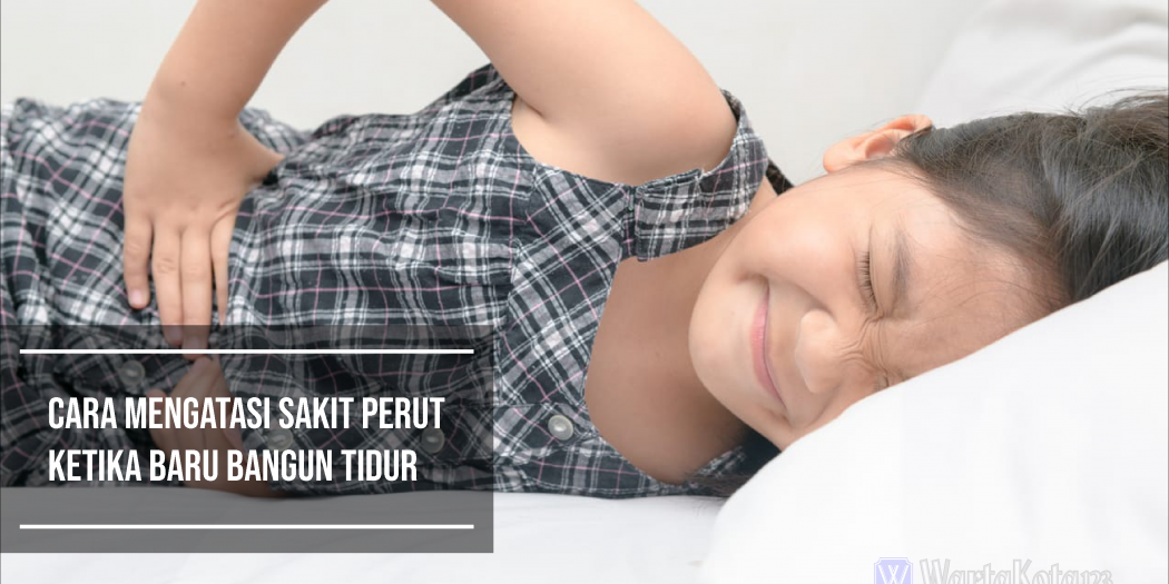 Cara Mengatasi Sakit Perut Ketika Baru Bangun Tidur