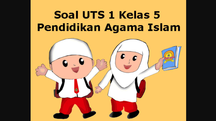 Kunci Jawaban dan Soal UTS Agama Islam Kelas 5 Semester 1